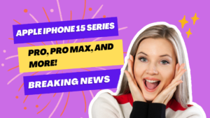 Apple iPhone 15 Series: Pro, Pro Max, and More!