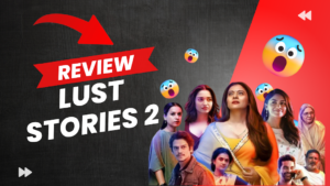 What is your review of Lust Stories 2 (2023 movie)?