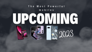 Upcoming Phones in 2023: The Most Powerful mobiles