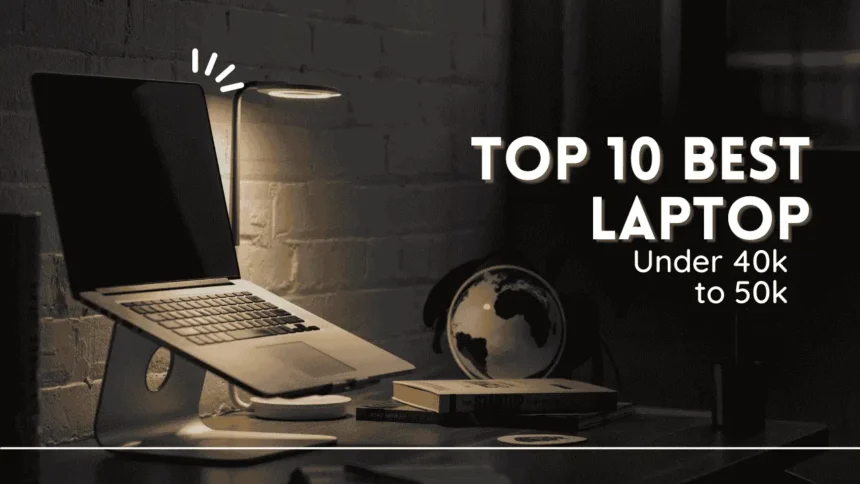 Top 10 Best Laptop Deals Under 40k to 50k Buy on Flipkart & Amazon